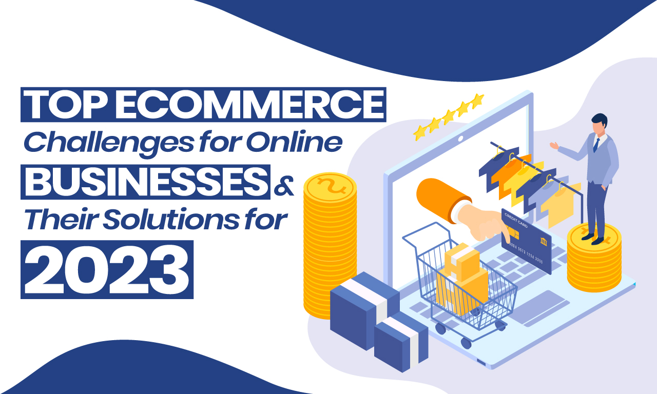 Top Ecommerce Challenges for Online Businesses & Their Solutions for 2023