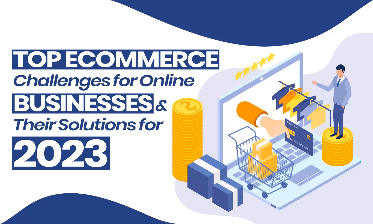 Top Ecommerce Challenges for Online Businesses & Their Solutions for 2023
